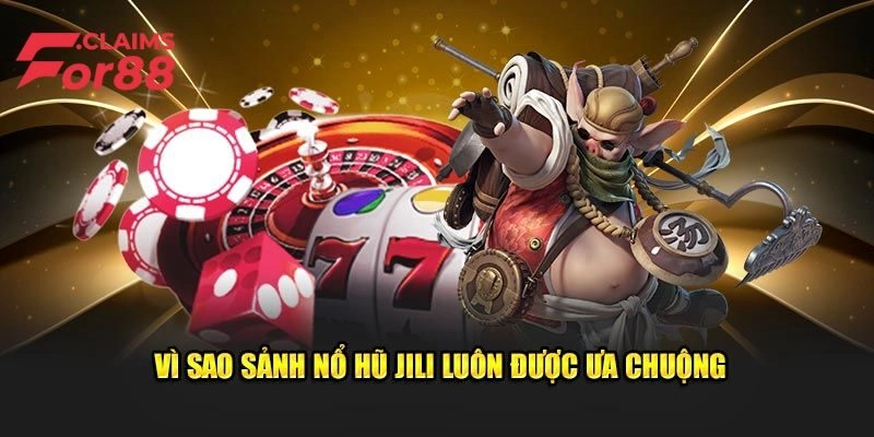 Nổ Hũ Jili – Sảnh Game Đổi Thưởng Uy Tín Top 1 Châu Á